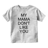 My Mama Dont Like You Baby Infant Short Sleeve T-Shirt Grey