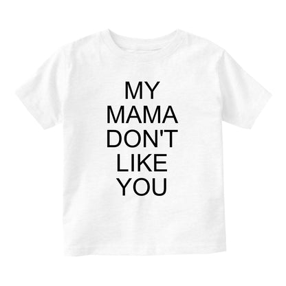 My Mama Dont Like You Baby Infant Short Sleeve T-Shirt White