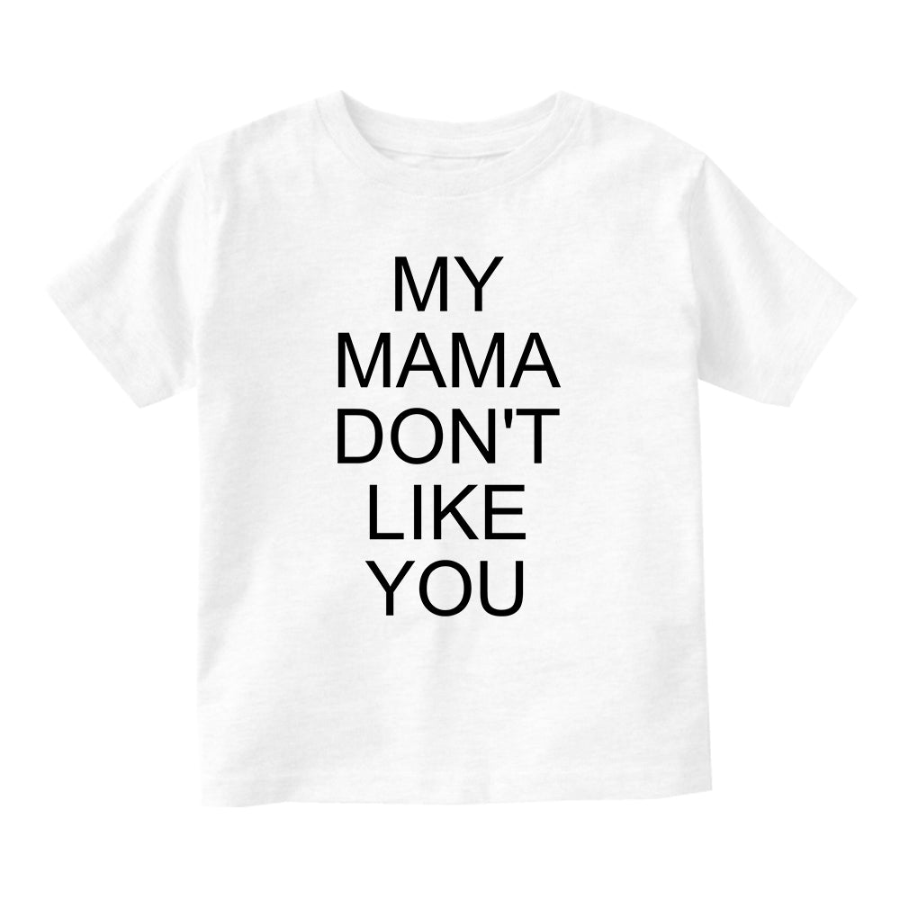 My Mama Dont Like You Baby Toddler Short Sleeve T-Shirt White