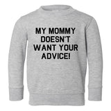 My Mommy Doesnt Want Your Advice Toddler Boys Crewneck Sweatshirt Grey