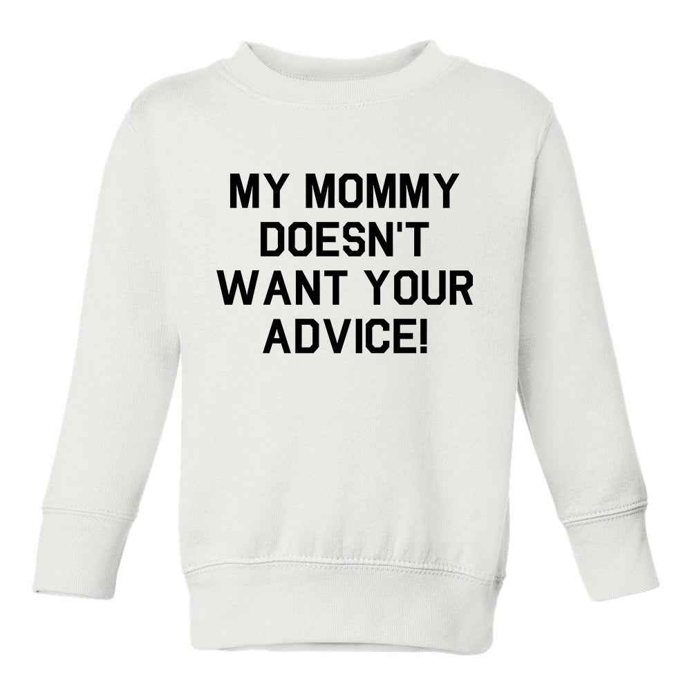 My Mommy Doesnt Want Your Advice Toddler Boys Crewneck Sweatshirt White