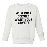 My Mommy Doesnt Want Your Advice Toddler Boys Crewneck Sweatshirt White