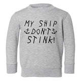 My Ship Dont Stink Funny Toddler Boys Crewneck Sweatshirt Grey
