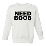 Need Boob Breastfeeding Toddler Boys Crewneck Sweatshirt White