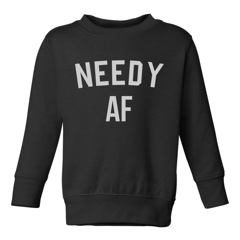 Needy AF Funny Toddler Boys Crewneck Sweatshirt Black