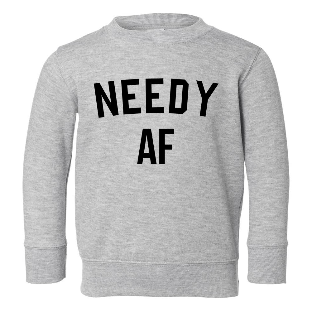 Needy AF Funny Toddler Boys Crewneck Sweatshirt Grey