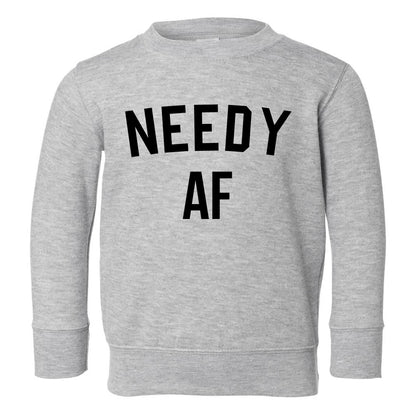 Needy AF Funny Toddler Boys Crewneck Sweatshirt Grey