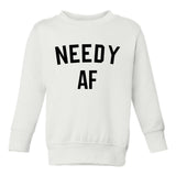 Needy AF Funny Toddler Boys Crewneck Sweatshirt White