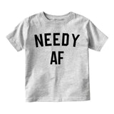Needy AF Funny Toddler Boys Short Sleeve T-Shirt Grey