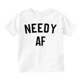 Needy AF Funny Toddler Boys Short Sleeve T-Shirt White