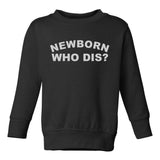 Newborn Who Dis Funny Toddler Boys Crewneck Sweatshirt Black