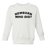 Newborn Who Dis Funny Toddler Boys Crewneck Sweatshirt White