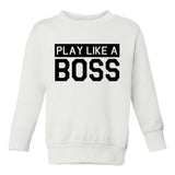 Play Like A Boss Toddler Boys Crewneck Sweatshirt White