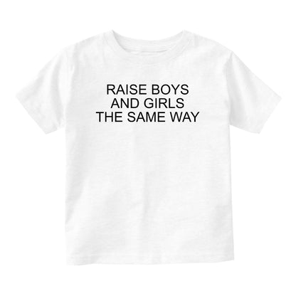 Raise Boys And Girls The Same Way Feminist Baby Toddler Short Sleeve T-Shirt White