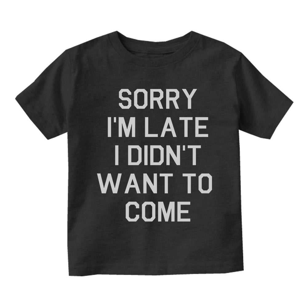 Sorry Im Late I Didnt Want To Come Infant Baby Boys Short Sleeve T-Shirt Black