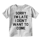 Sorry Im Late I Didnt Want To Come Infant Baby Boys Short Sleeve T-Shirt Grey