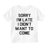 Sorry Im Late I Didnt Want To Come Infant Baby Boys Short Sleeve T-Shirt White