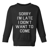 Sorry Im Late I Didnt Want To Come Toddler Boys Crewneck Sweatshirt Black
