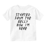 Started From The Belly Now Im Here Funny Baby Toddler Short Sleeve T-Shirt White