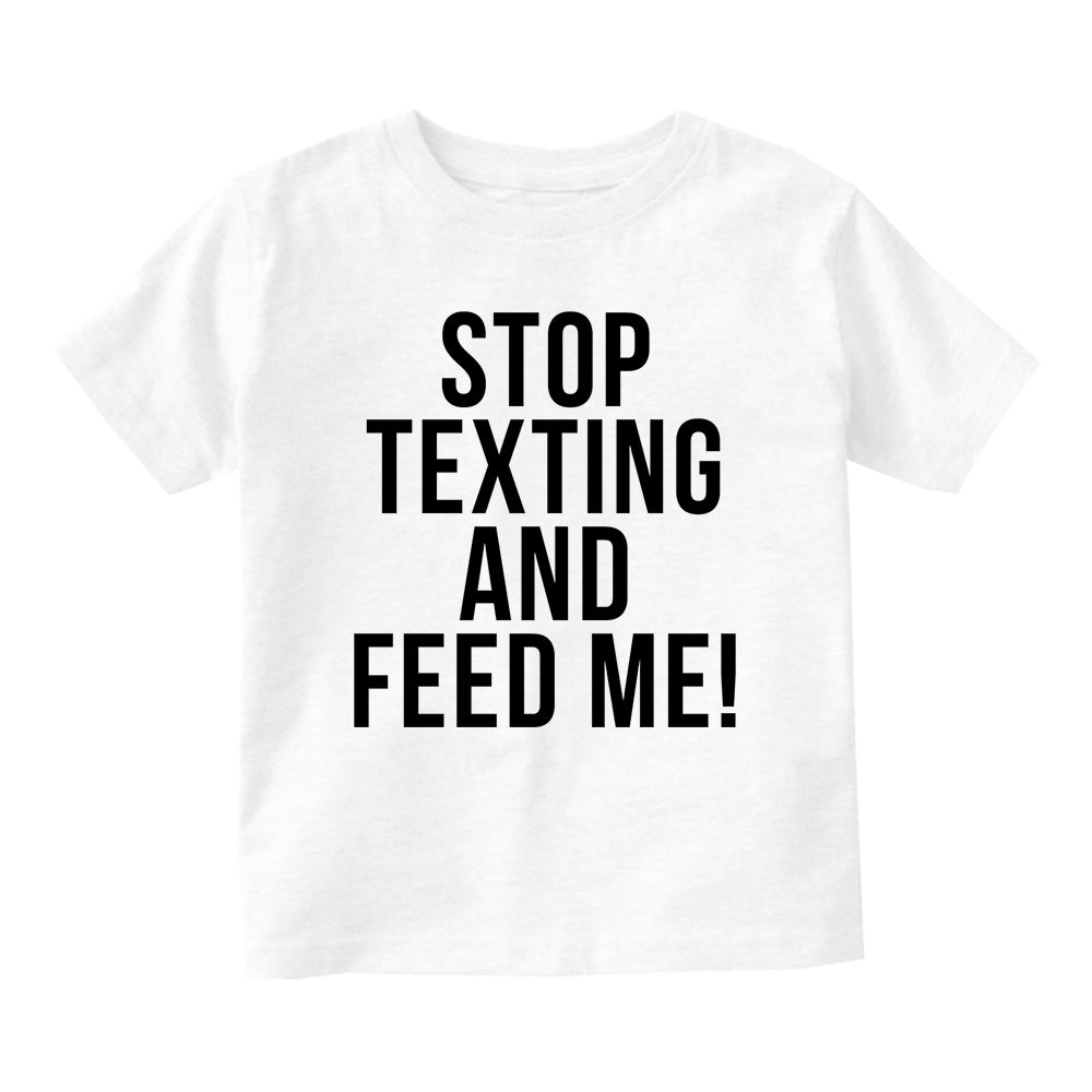 Stop Texting And Feed Me Funny Baby Toddler Short Sleeve T-Shirt White