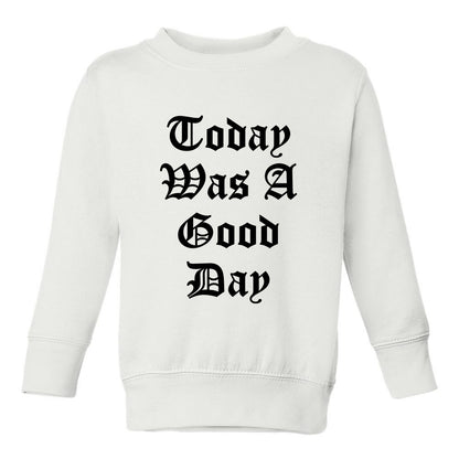 Today Was A Good Day Toddler Boys Crewneck Sweatshirt White