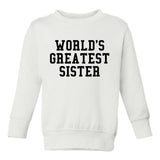 Worlds Greatest Sister Birthday Gift Toddler Girls Crewneck Sweatshirt White