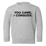 You Came I Conquer Funny Toddler Boys Crewneck Sweatshirt Grey