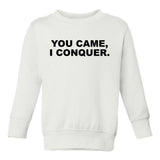 You Came I Conquer Funny Toddler Boys Crewneck Sweatshirt White