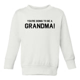 Youre Going To Be A Grandma Toddler Boys Crewneck Sweatshirt White