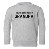 Youre Going To Be A Grandpa Toddler Boys Crewneck Sweatshirt Grey
