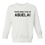 Youre Going To Be An Abuela Toddler Boys Crewneck Sweatshirt White