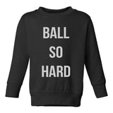 Ball So Hard Toddler Kids Sweatshirt in Black