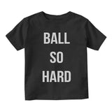 Ball So Hard Infant Toddler Kids T-Shirt in Black