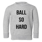 Ball So Hard Toddler Kids Sweatshirt in Grey