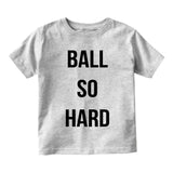 Ball So Hard Infant Toddler Kids T-Shirt in Grey