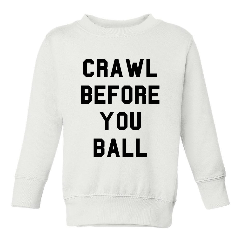 Crawl Before You Ball Toddler Kids Sweatshirt in White