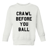 Crawl Before You Ball Toddler Kids Sweatshirt in White