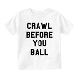 Crawl Before You Ball Infant Toddler Kids T-Shirt in White