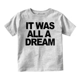 It Was All A Dream Infant Toddler Kids T-Shirt in Grey