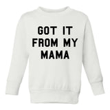 Got It From My Mama Toddler Kids Sweatshirt in White