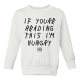 If Youre Reading This I'm Hungry Toddler Kids Sweatshirt in White