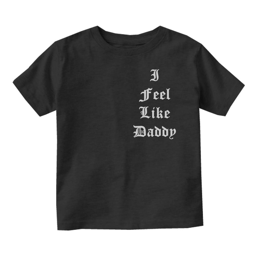I Feel Like Daddy Pablo Infant Toddler Kids T-Shirt in Black
