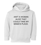Ain't A Woman Alive That Can Take My Mama's Place Toddler Kids Pullover Hoodie Hoody in White