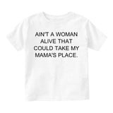 Ain't A Woman Alive That Can Take My Mama's Place Infant Toddler Kids T-Shirt in White