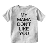 My Mama Don't Like You Infant Toddler Kids T-Shirt in Grey