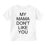 My Mama Don't Like You Infant Toddler Kids T-Shirt in White