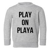 Play On Playa Toddler Kids Sweatshirt in Grey