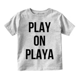Play On Playa Infant Toddler Kids T-Shirt in Grey