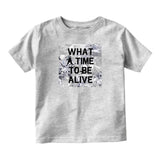 What A Time To Be Alive Infant Toddler Kids T-Shirt in Grey